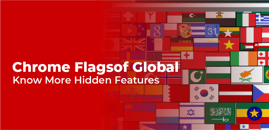 Chrome Flags of Global –Know More Hidden Features
